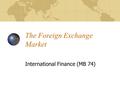 The Foreign Exchange Market International Finance (MB 74)