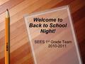 Welcome to Back to School Night! SEES 1 st Grade Team 2010-2011.