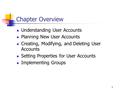 1 Chapter Overview Understanding User Accounts Planning New User Accounts Creating, Modifying, and Deleting User Accounts Setting Properties for User Accounts.