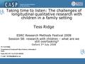 Taking time to listen: The challenges of longitudinal qualitative research with children in a family setting Tess Ridge ESRC Research Methods Festival.