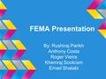 FEMA Presentation By: Rushiraj Parikh Anthony Costa Roger Vieira Khemraj Sookram Emad Shalabi.