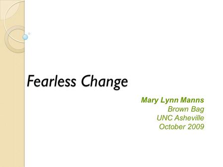 Fearless Change Mary Lynn Manns Brown Bag UNC Asheville October 2009.