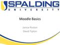 Moodle Basics Janice Poston David Tipton. Helpful Sites Information about the conversion and links to the live site will be on the portal in the middle.