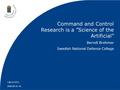 2008-06-16--19 13th ICCRTS Command and Control Research is a ”Science of the Artificial” Berndt Brehmer Swedish National Defence College.