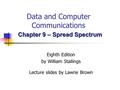 Data and Computer Communications Eighth Edition by William Stallings Lecture slides by Lawrie Brown Chapter 9 – Spread Spectrum.