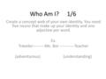 Who Am I?1/6 Create a concept web of your own identity. You need five nouns that make up your identity and one adjective per word. Ex. Traveler---------Ms.