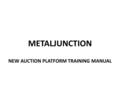 METALJUNCTION NEW AUCTION PLATFORM TRAINING MANUAL.