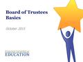 Board of Trustees Basics October 2015. Agenda  Duties of Individual Trustees  Duties of the Board of Trustees  Complaint Procedures  Amendments 