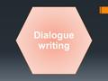 Dialogue writing. A. Use of Speaking verbs Use of different verbs shows the speakers’ mood E.g. “Quickly, turn on the torch,” Jeremy begged. (Showing.