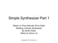 Copyright © 2011 by Denny Lin1 Simple Synthesizer Part 1 Based on Floss Manuals (Pure Data) “Building a Simple Synthesizer” By Derek Holzer Slides by Denny.