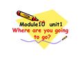 Where are you going to go? Module10 unit1. A:Are you ready for Halloween ? B: I think so / I don’t think so.