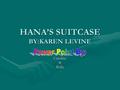 HANA’S SUITCASE BY:KAREN LEVINE Caroline&Bella:. Story Elements CharactersCharacters Hana: Main character, very scared.Hana: Main character, very scared.