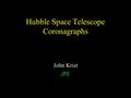 Hubble Space Telescope Coronagraphs John Krist JPL.