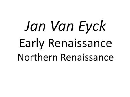 Jan Van Eyck Early Renaissance Northern Renaissance.