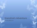 Grandma’s Adventure By Lilly Boettcher. Here Grandma was, just collecting sea shells at the beach.