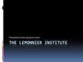 Presented by the general school. The Lemonnier institute The Lemonnier institute is located in Normandy, In the North-West of France. Here ! There are.