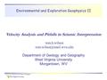 Tom Wilson, Department of Geology and Geography Environmental and Exploration Geophysics II tom.h.wilson Department of Geology.