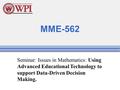 MME-562 Seminar: Issues in Mathematics: Using Advanced Educational Technology to support Data-Driven Decision Making.