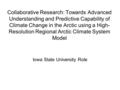 Collaborative Research: Towards Advanced Understanding and Predictive Capability of Climate Change in the Arctic using a High- Resolution Regional Arctic.