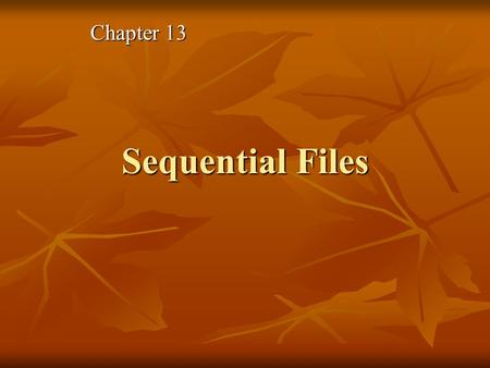 Sequential Files Chapter 13. Master Files Set of files used to store companies data in areas like payroll, inventory Set of files used to store companies.