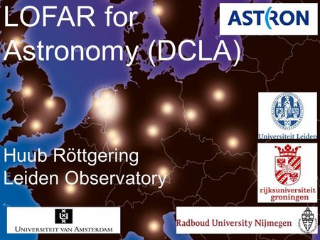 Development and Commissioning of LOFAR for Astronomy (DCLA) Huub Röttgering Leiden Observatory.