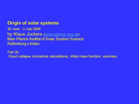 Origin of solar systems 30 June - 2 July 2009 by Klaus Jockers Max-Planck-Institut of Solar System Science Katlenburg-Lindau.