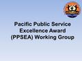 Pacific Public Service Excellence Award (PPSEA) Working Group.