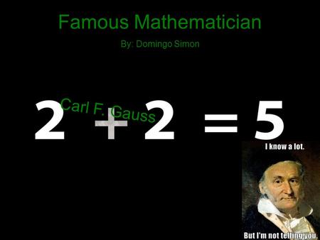 Famous Mathematician By: Domingo Simon Carl F. Gauss.