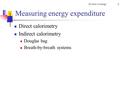 Ex Nutr c3-energy1 Measuring energy expenditure Direct calorimetry Indirect calorimetry Douglas bag Breath-by-breath systems.