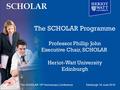 SCHOLAR Presentation 11 May 2010 Professor Phillip John Assessment Tomorrow 2010Executive Chair, SCHOLAR Kuala LumpurHeriot-Watt University The SCHOLAR.