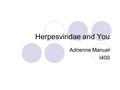 Herpesviridae and You Adrienne Manuel I400. THE Immune system: a brief overview For Humans and animals to have maximum health, their bodies needs defense.