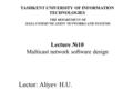 Lector: Aliyev H.U. Lecture №10 Multicast network software design TASHKENT UNIVERSITY OF INFORMATION TECHNOLOGIES THE DEPARTMENT OF DATA COMMUNICATION.