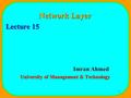 1 Network Layer Lecture 15 Imran Ahmed University of Management & Technology.