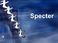 Specter. Noun 1.a ghost 2.something widely feared as a possible unpleasant or dangerous occurrence 3.a mental representation of some haunting experience.