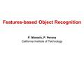 Features-based Object Recognition P. Moreels, P. Perona California Institute of Technology.