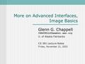 More on Advanced Interfaces, Image Basics Glenn G. Chappell U. of Alaska Fairbanks CS 381 Lecture Notes Friday, November 21, 2003.