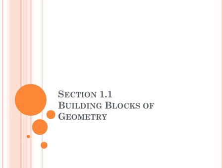 S ECTION 1.1 B UILDING B LOCKS OF G EOMETRY. A point is represented by a dot and labeled with a capital letter. The three building blocks of geometry.