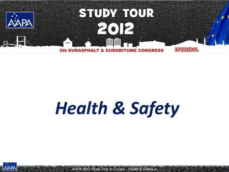 AAPA 2012 Study Tour to Europe – Health & Safety v1 Health & Safety.