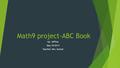 Math9 project-ABC Book by: Jeffrey May 18 2014 Teacher: Mrs. burton.