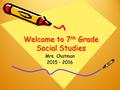 Welcome to 7 th Grade Social Studies Mrs. Chatman 2015 - 2016.