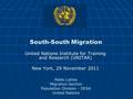 South-South Migration United Nations Institute for Training and Research (UNITAR) New York, 29 November 2011 Pablo Lattes Migration Section Population.