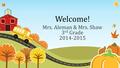 Welcome! Mrs. Aleman & Mrs. Shaw 3 rd Grade 2014-2015.