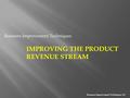 Business Improvement Techniques IMPROVING THE PRODUCT REVENUE STREAM Business Improvement Techniques 3.0.