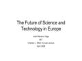 The Future of Science and Technology in Europe José Mariano Gago MIT Charles L. Miller Annual Lecture April 2008.