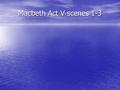 Macbeth Act V scenes 1-3. Macbeth Act V scene 1 What happened? Doctor and Gentlewoman is talking about Lady Macbeth. Lady Macbeth seems to be going mad.