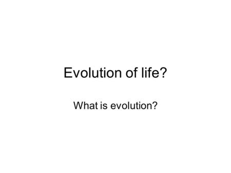 Evolution of life? What is evolution?. What are the main ideas of the following Scientists about the evolution of life? Aristotle Lamarck Darwin Mendel.