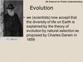 AS Science for Public Understanding Evolution we (scientists) now accept that the diversity of life on Earth is explained by the theory of evolution by.