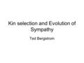 Kin selection and Evolution of Sympathy Ted Bergstrom.