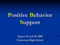 Positive Behavior Support August 16 and 18, 2005 University High School.