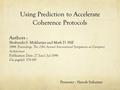 Using Prediction to Accelerate Coherence Protocols Authors : Shubendu S. Mukherjee and Mark D. Hill 1998. Proceedings. The 25th Annual International Symposium.